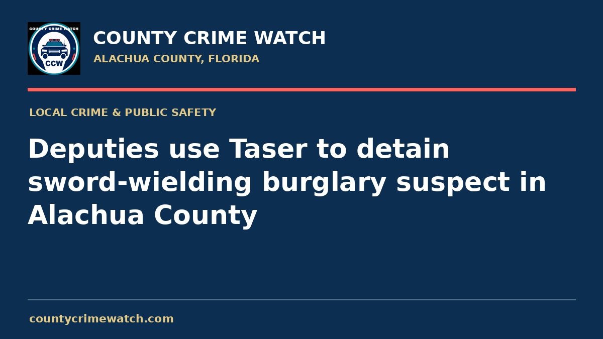 Deputies use Taser to detain sword-wielding burglary suspect in Alachua County
