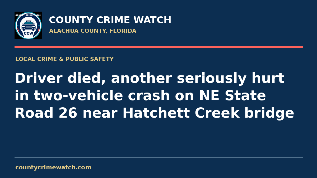 Driver died, another seriously hurt in two-vehicle crash on NE State Road 26 near Hatchett Creek bridge