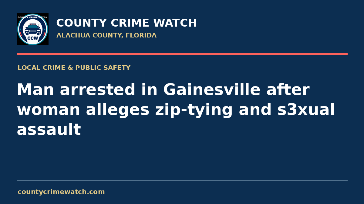 Man arrested in Gainesville after woman alleges zip-tying and s3xual assault