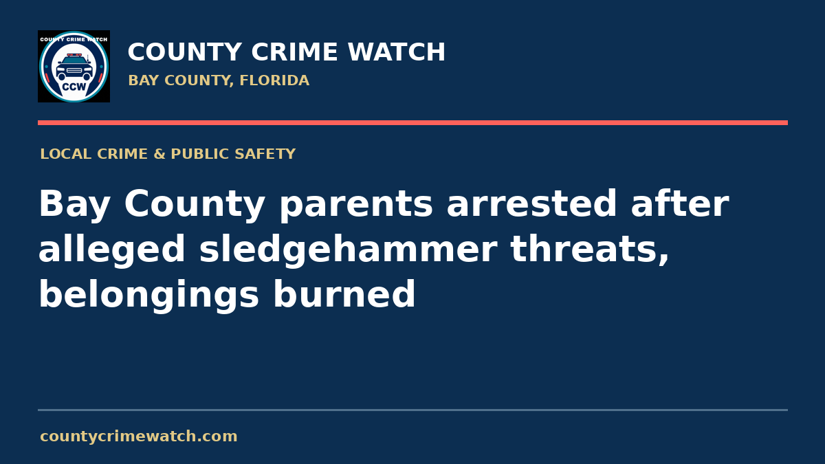 Bay County parents arrested after alleged sledgehammer threats, belongings burned