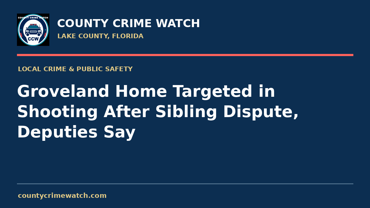 Groveland Home Targeted in Shooting After Sibling Dispute, Deputies Say