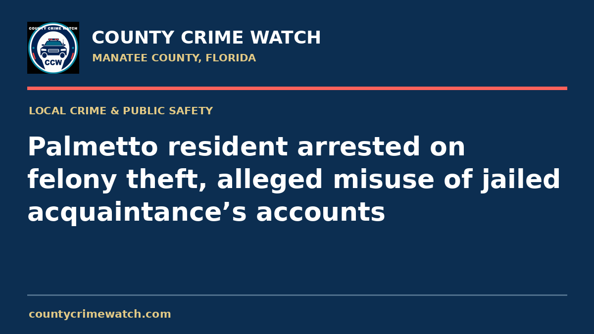 Palmetto resident arrested on felony theft, alleged misuse of jailed acquaintance’s accounts