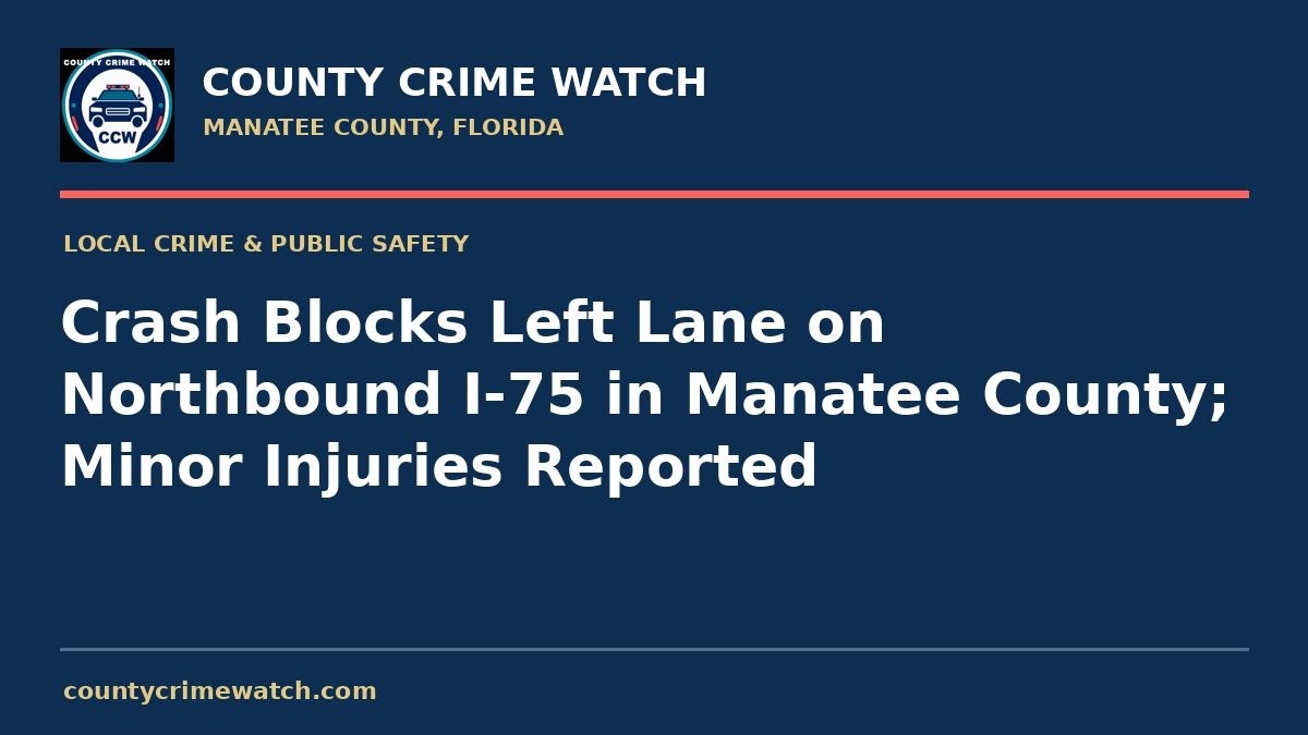 Crash Blocks Left Lane on Northbound I‑75 in Manatee County; Minor Injuries Reported