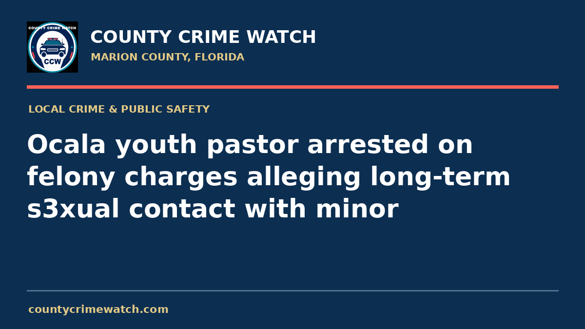 Ocala youth pastor arrested on felony charges alleging long-term s3xual contact with minor