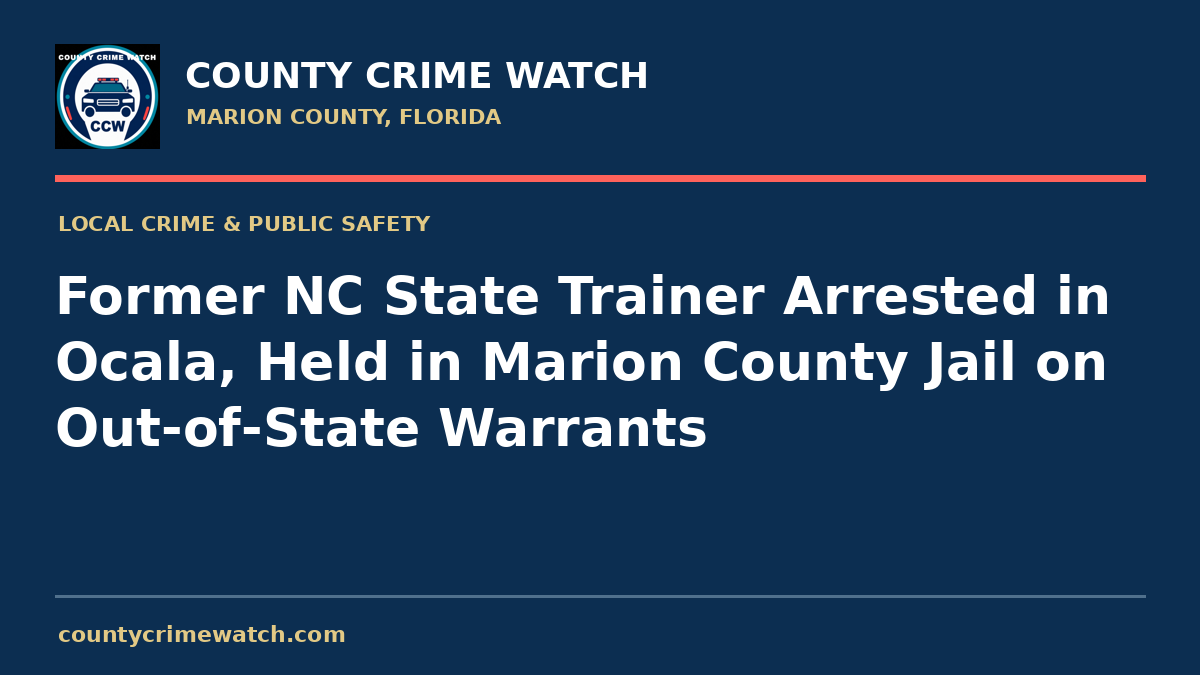 Former NC State Trainer Arrested in Ocala, Held in Marion County Jail on Out‑of‑State Warrants