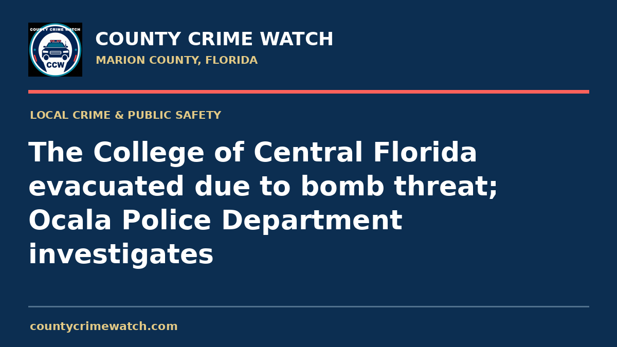 The College of Central Florida evacuated due to bomb threat; Ocala Police Department investigates