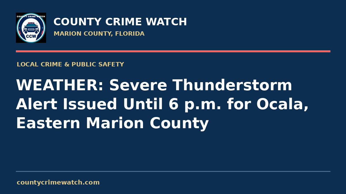 WEATHER: Severe Thunderstorm Alert Issued Until 6 p.m. for Ocala, Eastern Marion County