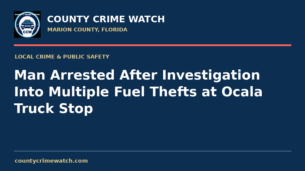 Man Arrested After Investigation Into Multiple Fuel Thefts at Ocala Truck Stop