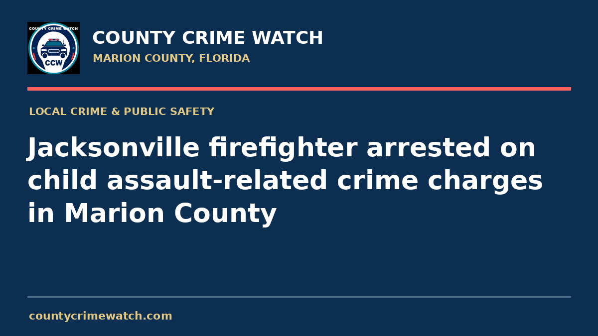 Jacksonville firefighter arrested on child assault-related crime charges in Marion County