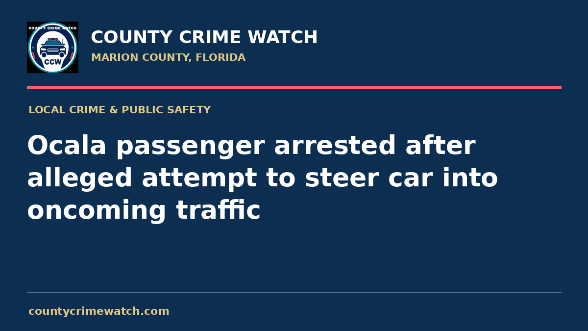 Ocala passenger arrested after alleged attempt to steer car into oncoming traffic