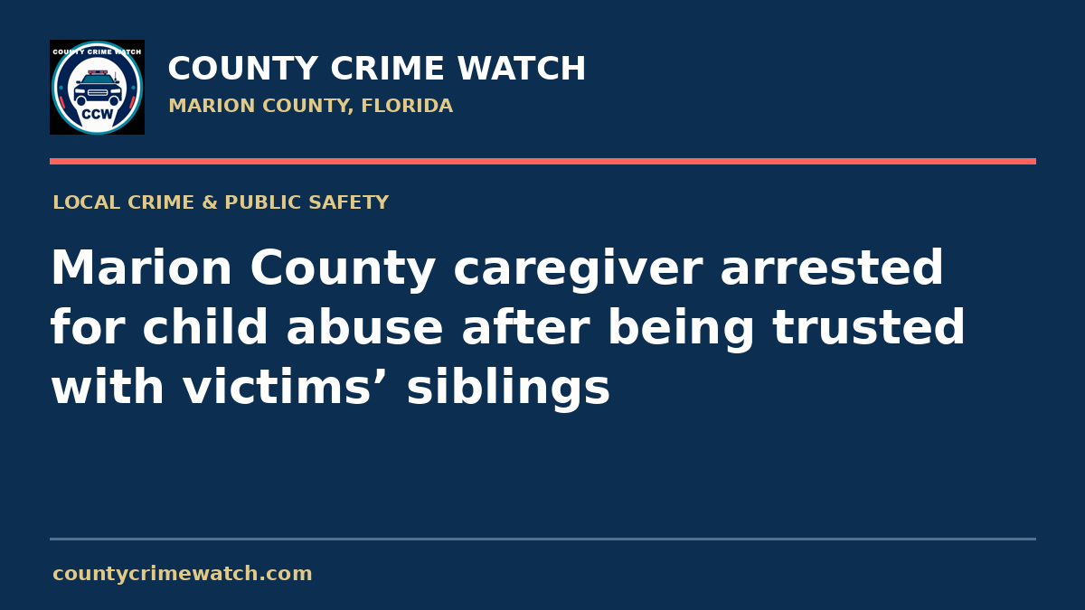 Marion County caregiver arrested for child abuse after being trusted with victims’ siblings