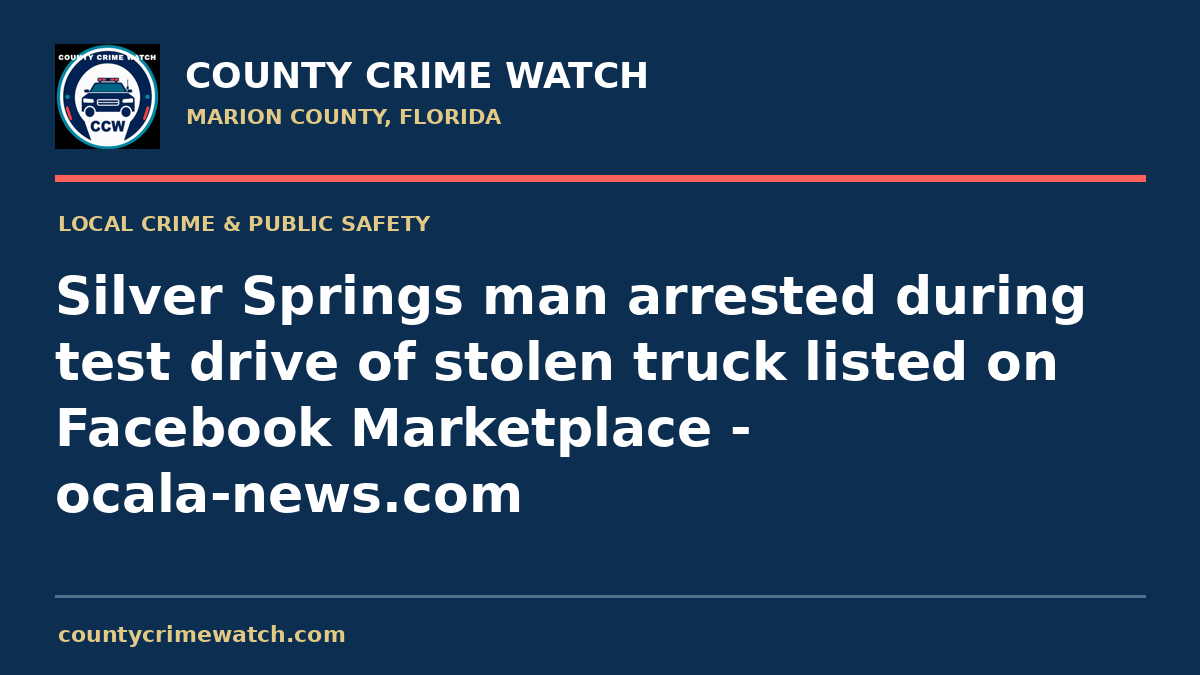 Silver Springs man arrested during test drive of stolen truck listed on Facebook Marketplace - ocala-news.com