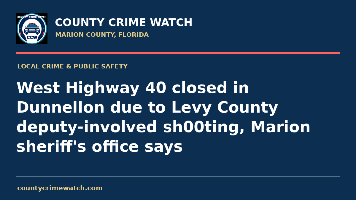 West Highway 40 closed in Dunnellon due to Levy County deputy-involved sh00ting, Marion sheriff's office says