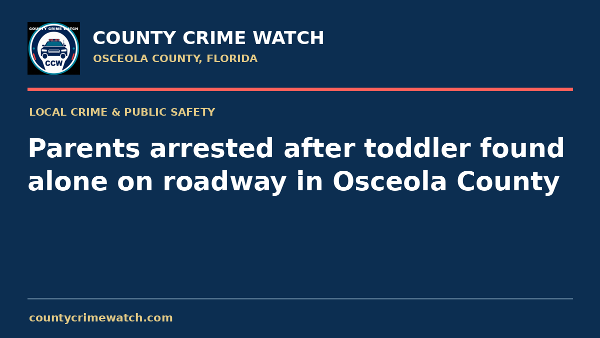 Parents arrested after toddler found alone on roadway in Osceola County