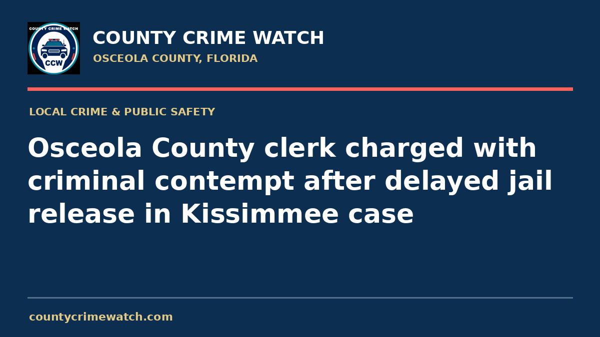 Osceola County clerk charged with criminal contempt after delayed jail release in Kissimmee case