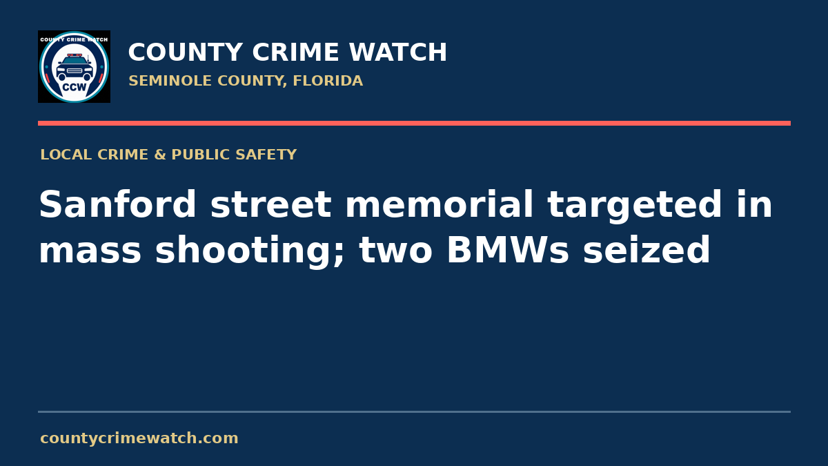 Sanford street memorial targeted in mass shooting; two BMWs seized