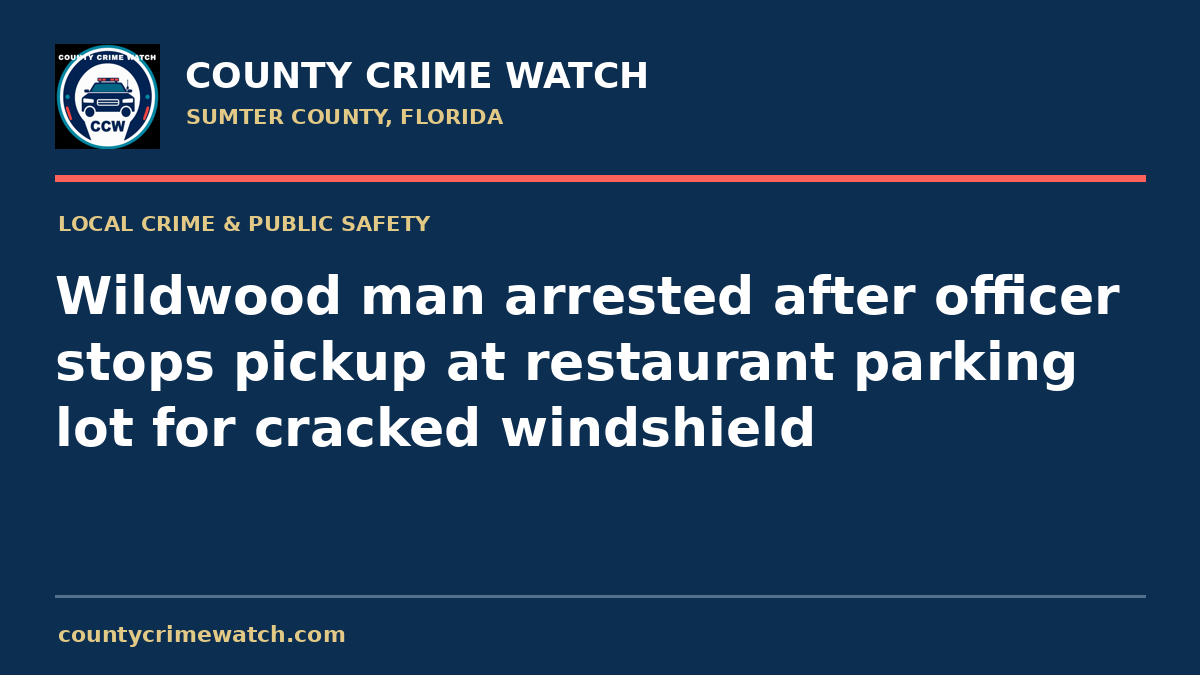 Wildwood man arrested after officer stops pickup at restaurant parking lot for cracked windshield