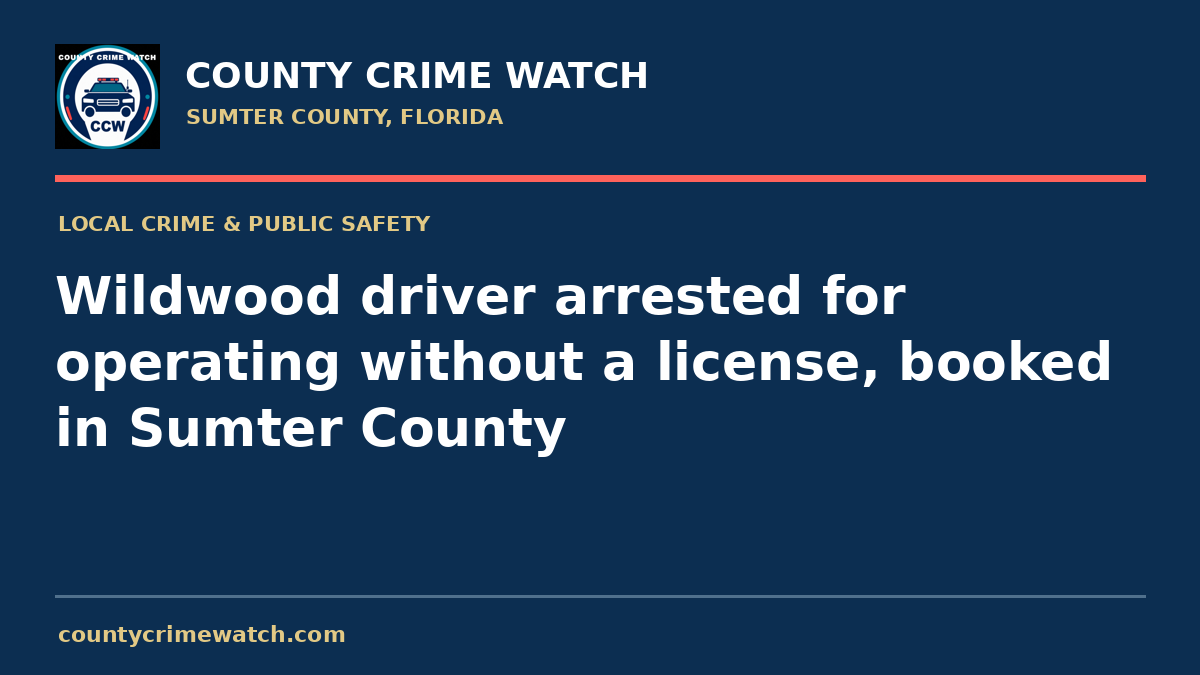 Wildwood driver arrested for operating without a license, booked in Sumter County