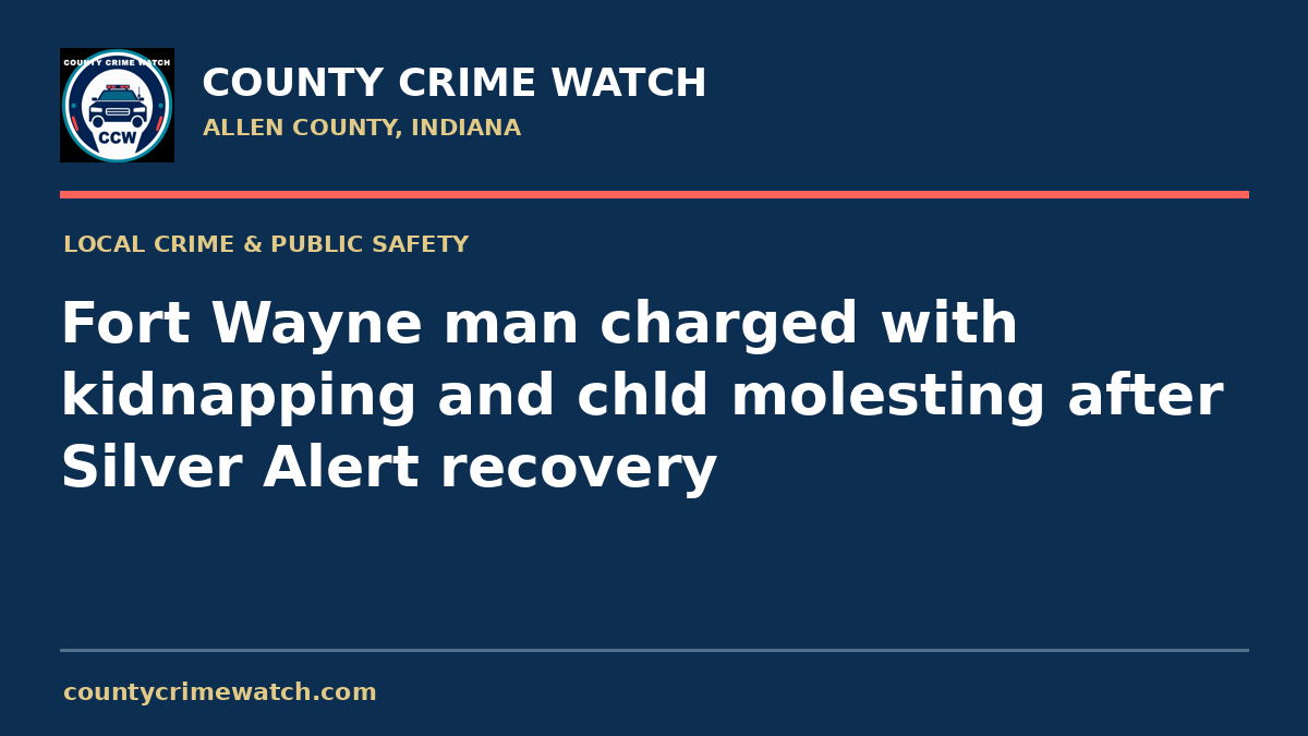 Fort Wayne man charged with kidnapping and chld molesting after Silver Alert recovery