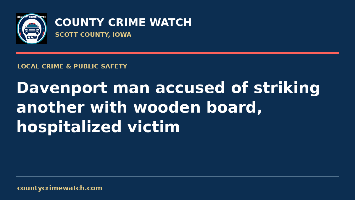 Davenport man accused of striking another with wooden board, hospitalized victim