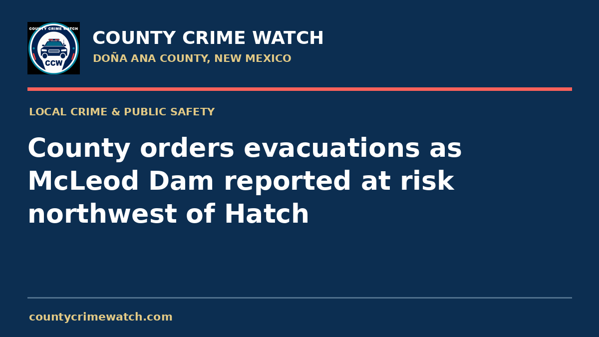 County orders evacuations as McLeod Dam reported at risk northwest of Hatch