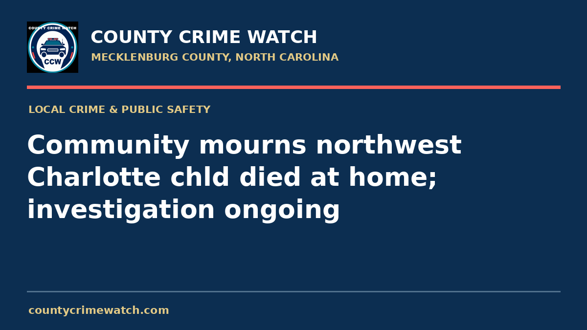 Community mourns northwest Charlotte chld died at home; investigation ongoing