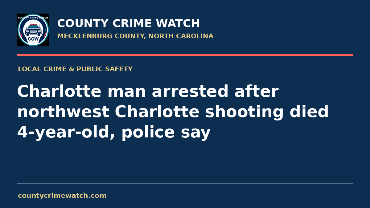 Charlotte man arrested after northwest Charlotte shooting died 4-year-old, police say