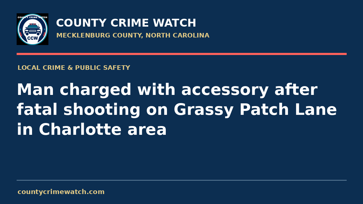 Man charged with accessory after fatal shooting on Grassy Patch Lane in Charlotte area