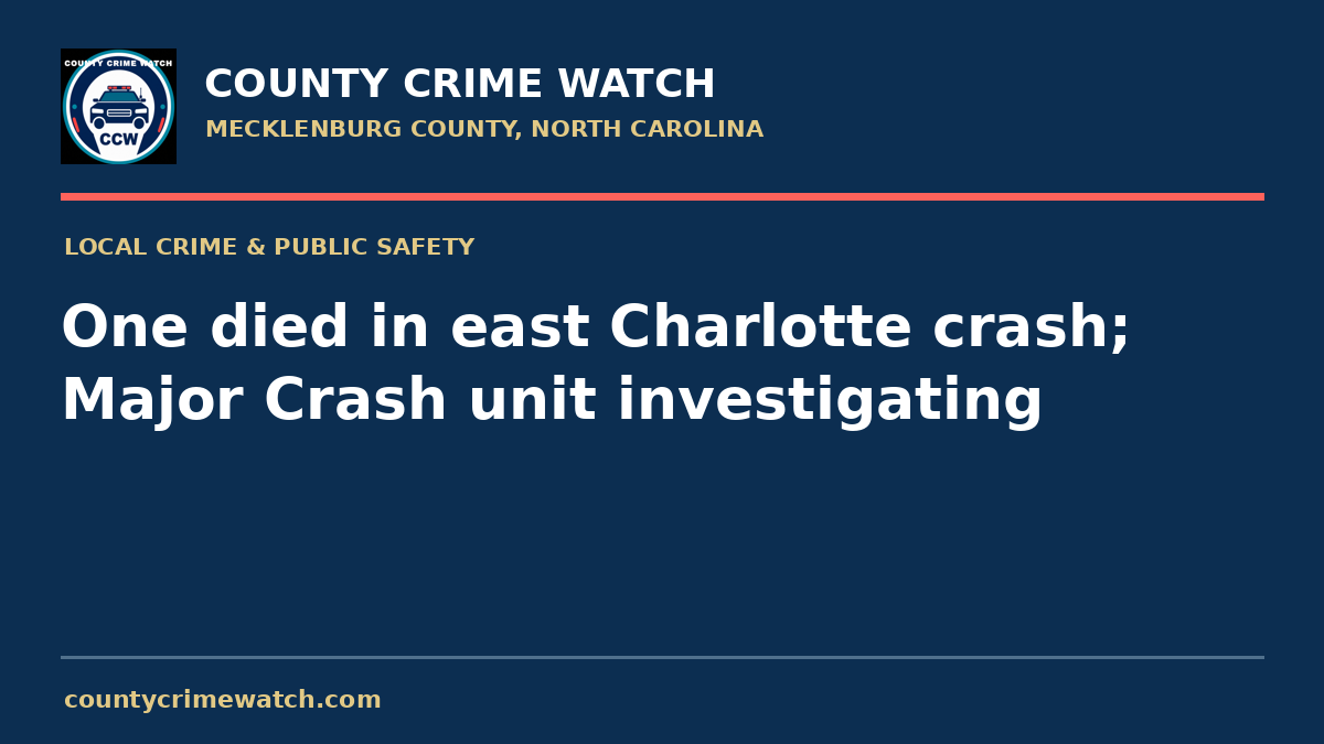 One died in east Charlotte crash; Major Crash unit investigating
