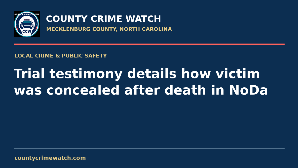 Trial testimony details how victim was concealed after death in NoDa