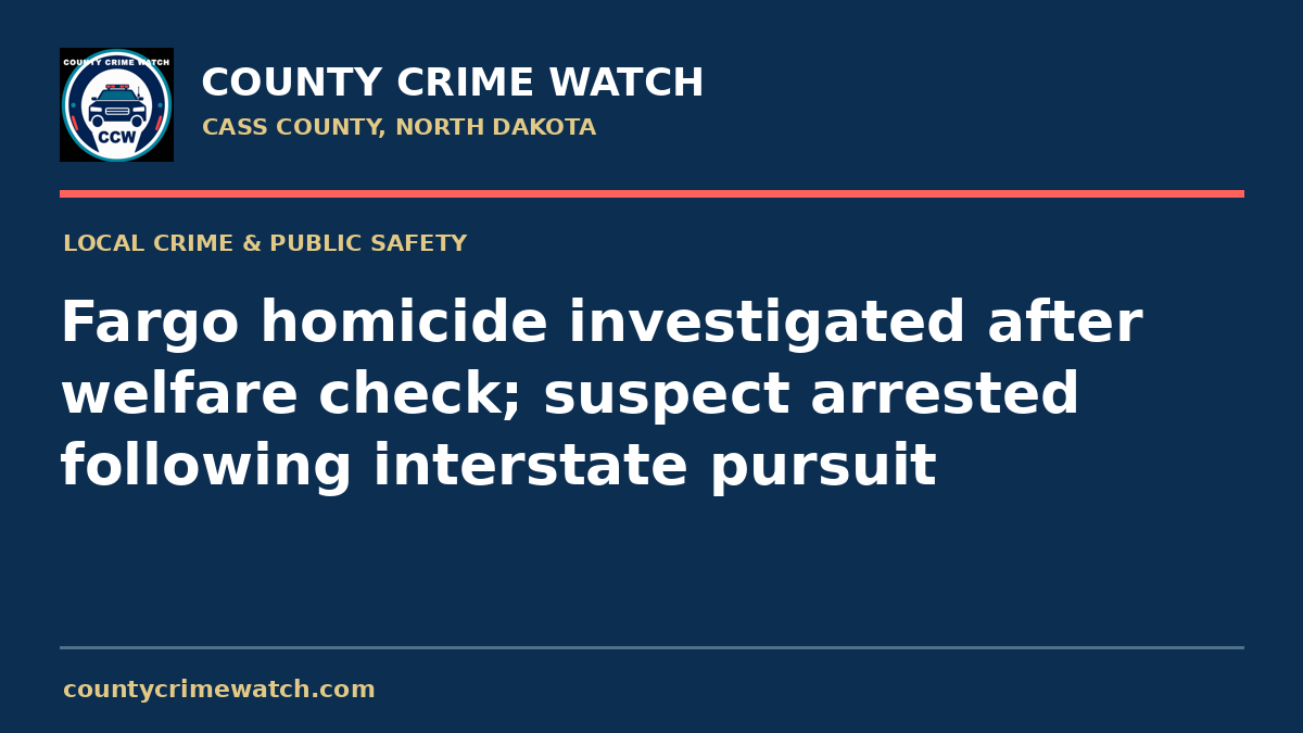 Fargo homicide investigated after welfare check; suspect arrested following interstate pursuit