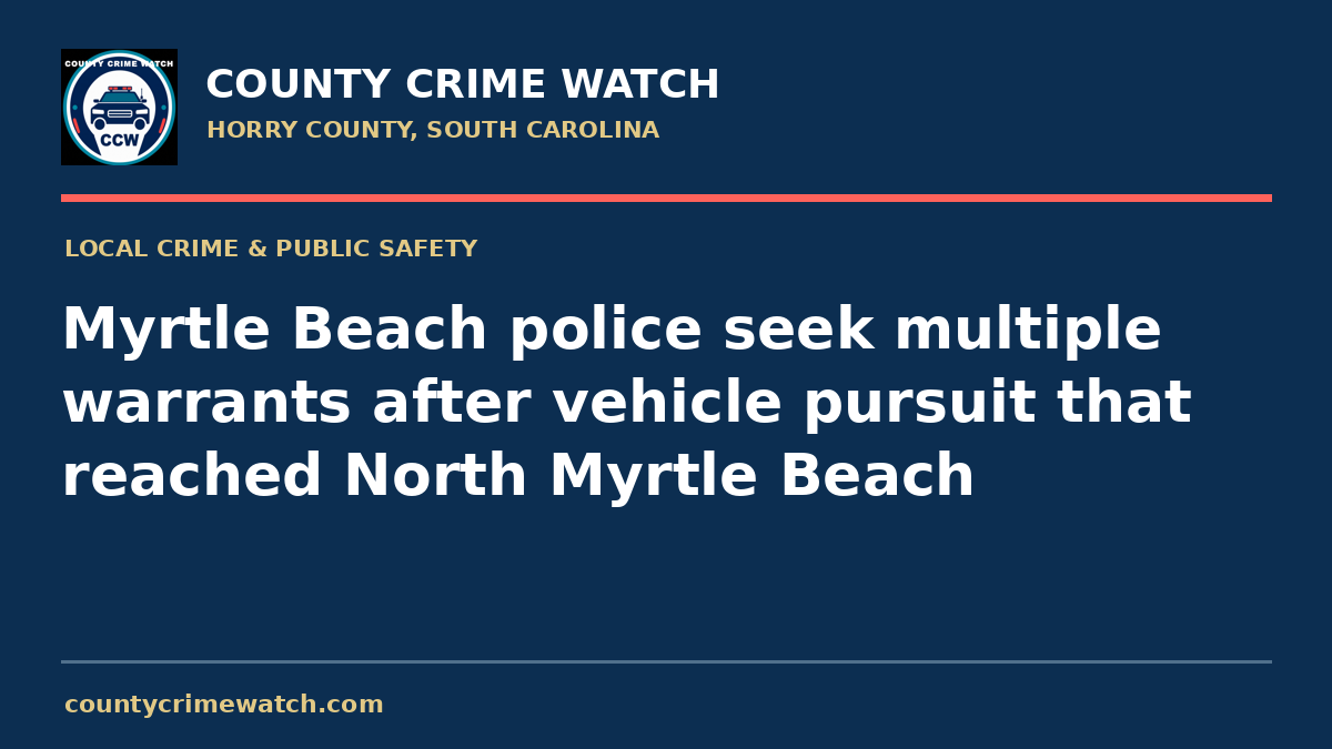 Myrtle Beach police seek multiple warrants after vehicle pursuit that reached North Myrtle Beach