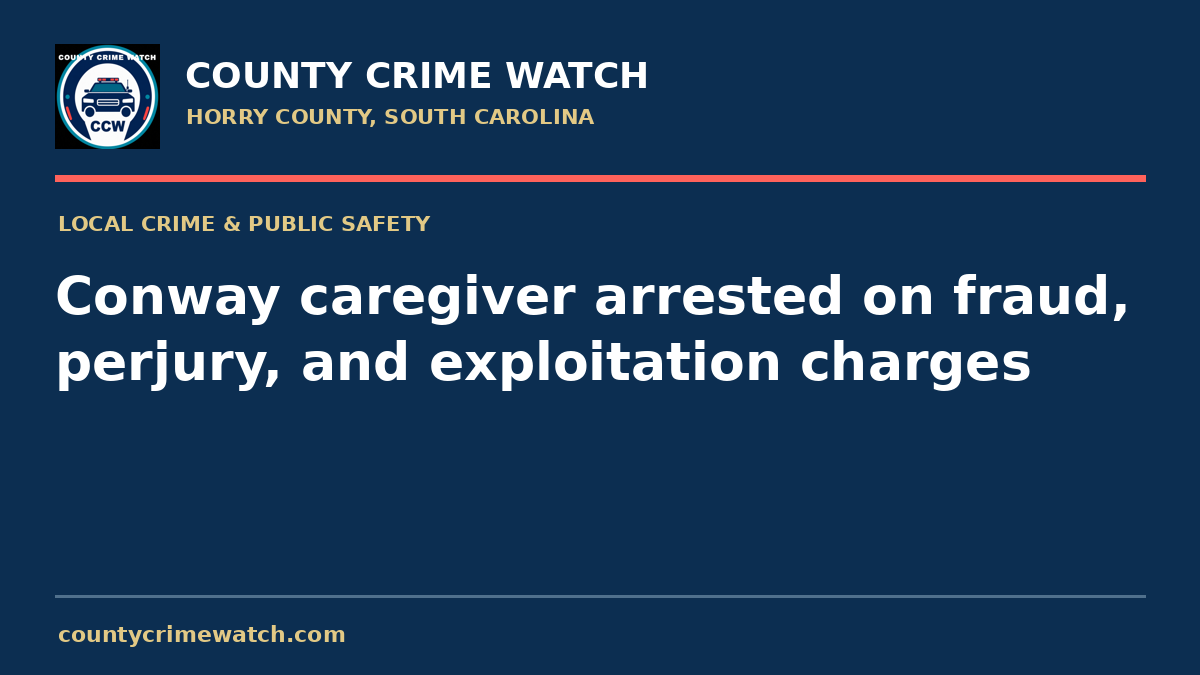Conway caregiver arrested on fraud, perjury, and exploitation charges