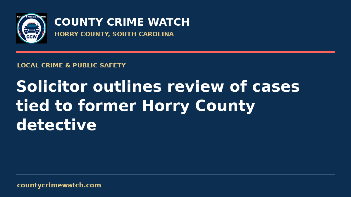 Solicitor outlines review of cases tied to former Horry County detective