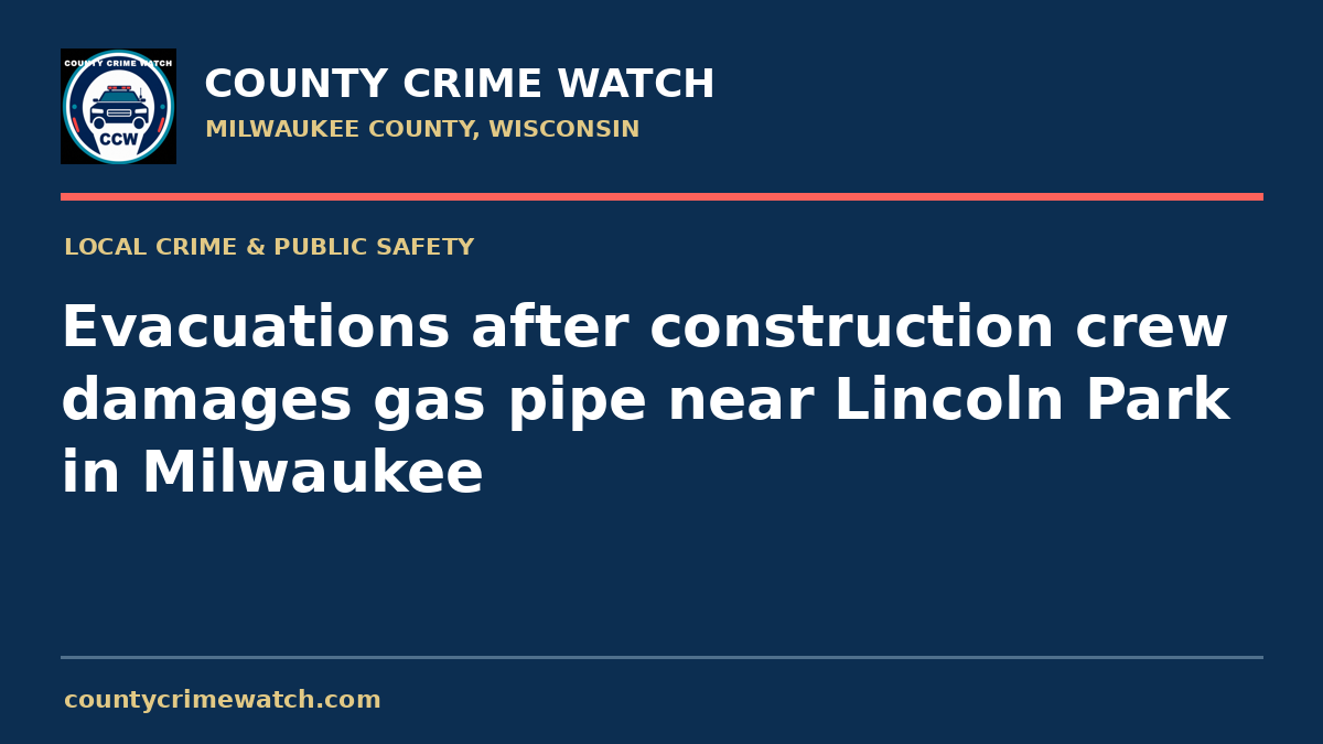 Evacuations after construction crew damages gas pipe near Lincoln Park in Milwaukee