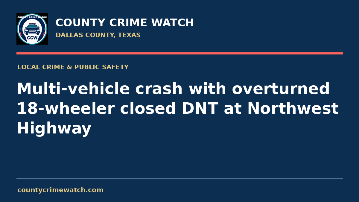 Multi-vehicle crash with overturned 18-wheeler closed DNT at Northwest Highway
