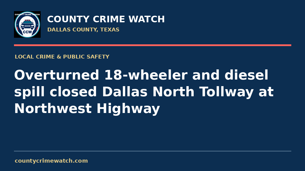 Overturned 18-wheeler and diesel spill closed Dallas North Tollway at Northwest Highway