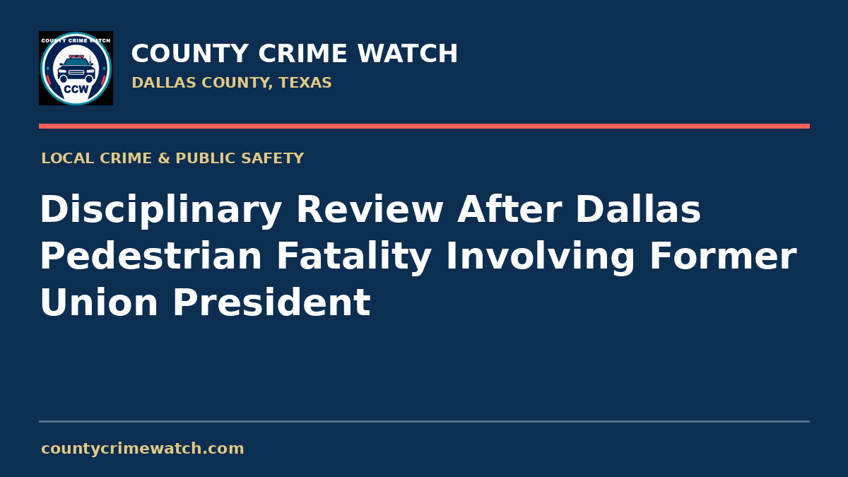 Disciplinary Review After Dallas Pedestrian Fatality Involving Former Union President