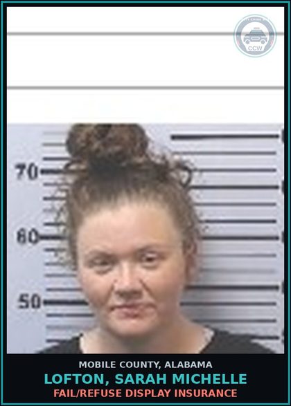 CCW arrest card for LOFTON, SARAH MICHELLE in Mobile County: FAIL/REFUSE DISPLAY INSURANCE