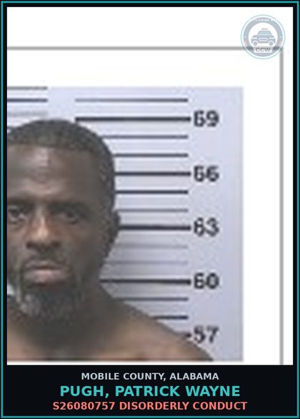 CCW arrest card for PUGH, PATRICK WAYNE in Mobile County: S26080757 DISORDERLY CONDUCT