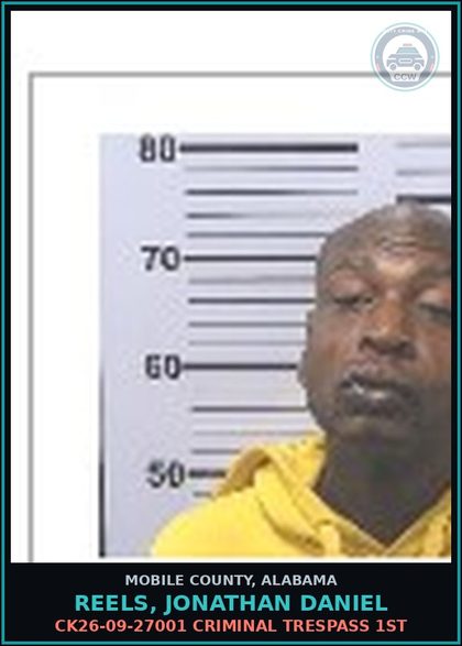 CCW arrest card for REELS, JONATHAN DANIEL in Mobile County: CK26-09-27001 CRIMINAL TRESPASS 1ST
