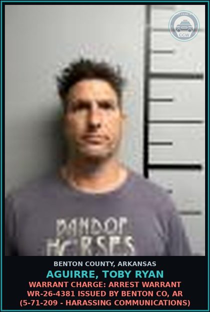 CCW arrest card for Aguirre, Toby Ryan in Benton County: Warrant Charge: Arrest warrant WR-26-4381 issued by BENTON CO, AR (5-71-209 - HARASSING COMMUNICATIONS)