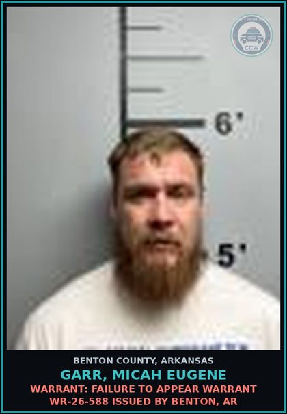 CCW arrest card for Garr, Micah Eugene in Benton County: Warrant: Failure to Appear warrant WR-26-588 issued by Benton, AR