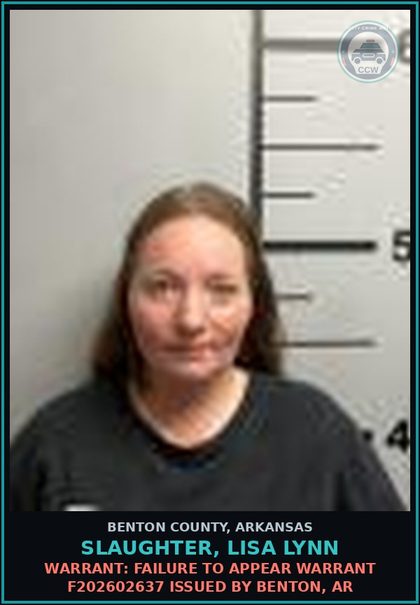 CCW arrest card for Slaughter, Lisa Lynn in Benton County: Warrant: Failure to Appear warrant F202602637 issued by Benton, AR