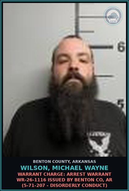 CCW arrest card for Wilson, Michael Wayne in Benton County: Warrant Charge: Arrest warrant WR-26-1116 issued by BENTON CO, AR (5-71-207 - DISORDERLY CONDUCT)
