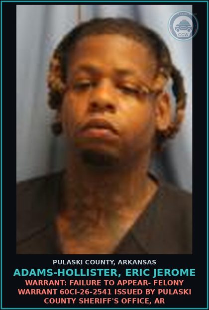 CCW arrest card for Adams-Hollister, Eric Jerome in Pulaski County: Warrant: FAILURE TO APPEAR- FELONY warrant 60CI-26-2541 issued by Pulaski County Sheriff's Office, AR
