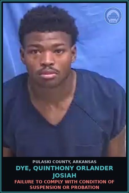 CCW arrest card for DYE, QUINTHONY ORLANDER JOSIAH in Pulaski County: FAILURE TO COMPLY WITH CONDITION OF SUSPENSION OR PROBATION