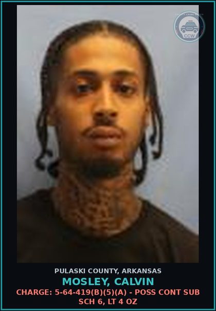 CCW arrest card for Mosley, Calvin in Pulaski County: Charge: 5-64-419(b)(5)(A) - POSS CONT SUB SCH 6, LT 4 OZ