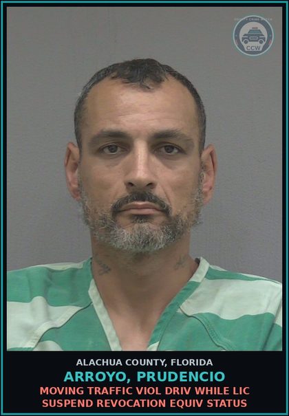 CCW arrest card for ARROYO, PRUDENCIO in Alachua County: MOVING TRAFFIC VIOL DRIV WHILE LIC SUSPEND REVOCATION EQUIV STATUS
