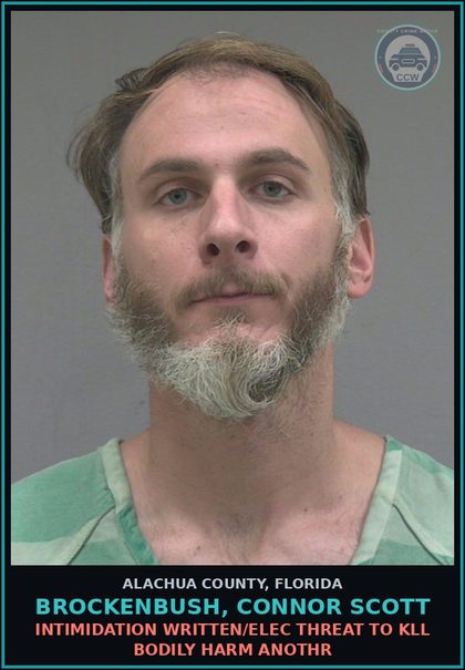 CCW arrest card for BROCKENBUSH, CONNOR SCOTT in Alachua County: INTIMIDATION WRITTEN/ELEC THREAT TO KILL BODILY HARM ANOTHR